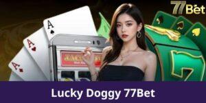 Khám phá Lucky Doggy 77bet hấp dẫn